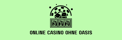 Casino Online ohne Oasis Die Vorteile und Möglichkeiten